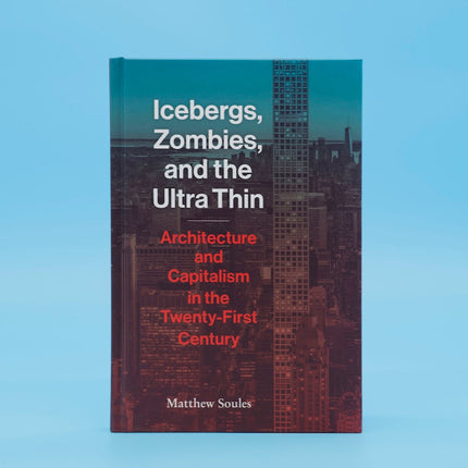 Icebergs, Zombies, and the Ultra Thin, Architecture and Capitalism in the Twenty-First Century