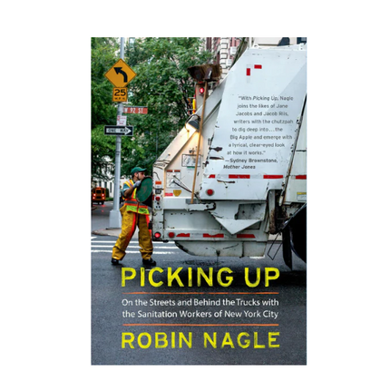 Picking Up: On the Streets and Behind the Trucks with the Sanitation Workers of New York City